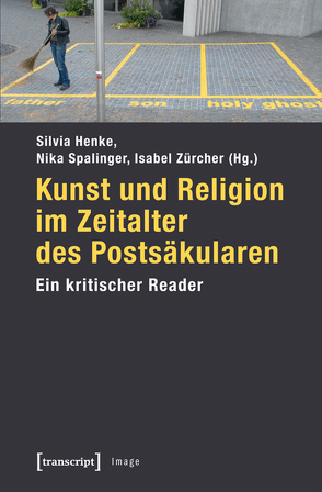 Kunst und Religion im Zeitalter des Postsäkularen von Henke,  Silvia, Spalinger,  Nika, Zürcher,  Isabelle