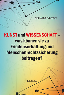 Kunst und Wissenschaft – was können sie zu Friedenserhaltung und Menschenrechtssicherung beitragen? von Bengesser,  Gerhard