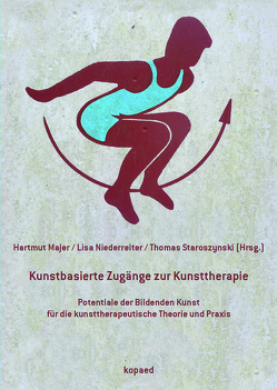 Kunstbasierte Zugänge zur Kunsttherapie von Majer,  Hartmut, Niederreiter,  Lisa, Staroszynski,  Thomas