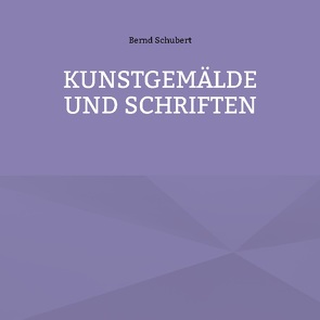 Kunstgemälde und Schriften von Schubert,  Bernd