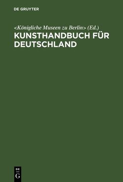 Kunsthandbuch für Deutschland von Königliche Museen zu Berlin,  ...
