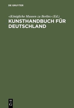 Kunsthandbuch für Deutschland von Königliche Museen zu Berlin,  ...