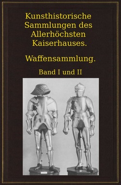 Kunsthistorische Sammlungen des Allerhöchsten Kaiserhauses. Waffensammlung. von Boeheim,  Wendelin
