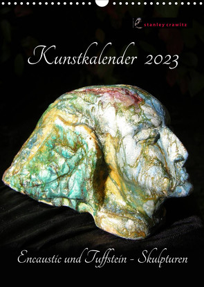Kunstkalender 2023 – Encaustic und Tuffstein – Skulpturen (Wandkalender 2023 DIN A3 hoch) von Crawitz,  Stanley