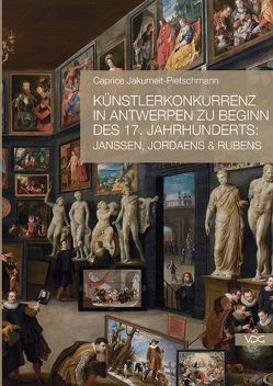 Künstlerkonkurrenz in Antwerpen zu Beginn des 17. Jahrhunderts: Janssen, Jordaens & Rubens von Jakumeit-Pietschmann,  Caprice