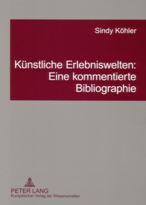Künstliche Erlebniswelten: Eine kommentierte Bibliographie von Köhler,  Sindy