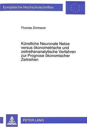 Künstliche Neuronale Netze versus ökonometrische und zeitreihenanalytische Verfahren zur Prognose ökonomischer Zeitreihen von Zimmerer,  Thomas