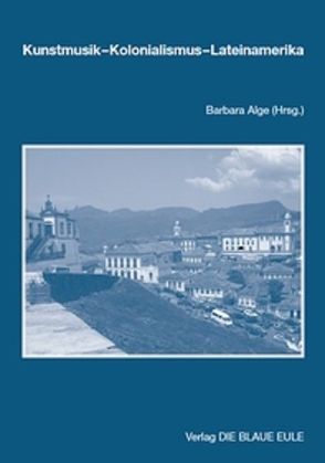 Kunstmusik – Kolonialismus – Lateinamerika von Alge,  Barbara