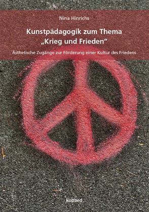 Kunstpädagogik zum Thema „Krieg und Frieden“ von Hinrichs,  Nina