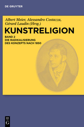 Kunstreligion / Die Radikalisierung des Konzepts nach 1850 von Costazza,  Alessandro, Laudin,  Gérard, Meier,  Albert