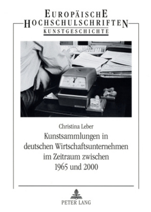 Kunstsammlungen in deutschen Wirtschaftsunternehmen im Zeitraum zwischen 1965 und 2000 von Leber,  Christina