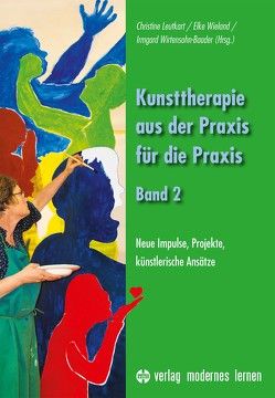 Kunsttherapie – aus der Praxis für die Praxis – Band 2 von Leutkart,  Christine, Wieland,  Elke, Wirtensohn-Baader,  Irmgard