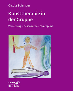 Kunsttherapie in der Gruppe (Leben Lernen, Bd. 160) von Schmeer,  Gisela