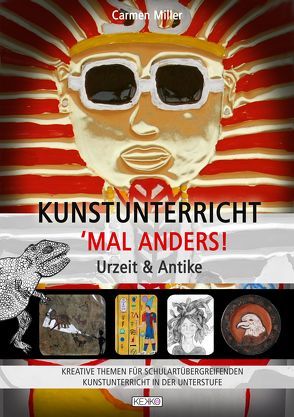 KUNSTUNTERRICHT – ‚MAL ANDERS! – Urzeit & Antike von Miller,  Carmen