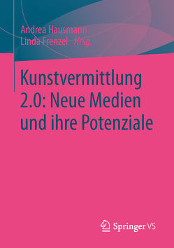 Kunstvermittlung 2.0: Neue Medien und ihre Potenziale von Frenzel,  Linda, Hausmann,  Andrea