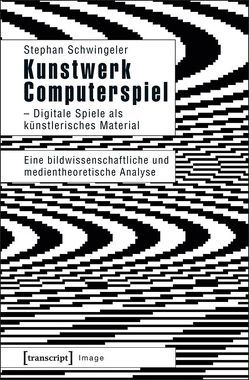 Kunstwerk Computerspiel – Digitale Spiele als künstlerisches Material von Schwingeler,  Stephan, Weibel,  Peter