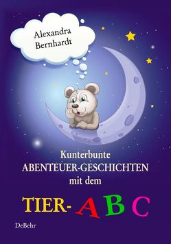 Kunterbunte Abenteuer-Geschichten mit dem Tier-ABC von Bernhardt,  Alexandra