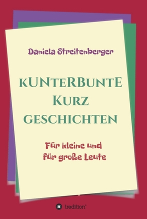 Kunterbunte Kurzgeschichten von Streitenberger,  Daniela