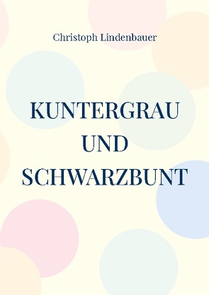 Kuntergrau und Schwarzbunt von Lindenbauer,  Christoph