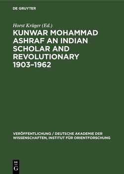 Kunwar Mohammad Ashraf an Indian Scholar and Revolutionary 1903–1962 von Krüger,  Horst
