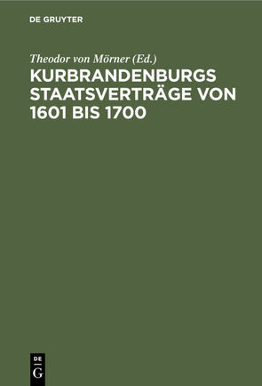 Kurbrandenburgs Staatsverträge von 1601 bis 1700 von Mörner,  Theodor von
