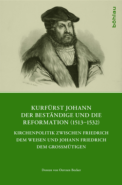 Kurfürst Johann der Beständige und die Reformation (1513-1532) von Becker,  Doreen von Oertzen