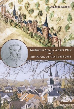 Kurfürstin Amalia von der Pfalz und ihre Kirche zu Alpen von Daebel,  Dr. Joachim