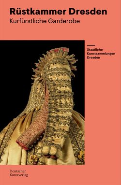 Kurfürstliche Garderobe – Meisterwerke von Staatliche Kunstsammlungen Dresden, Syndram,  Dirk, von Bloh,  Jutta Charlotte