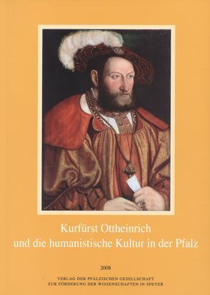 Kurfürst Ottheinrich und die humanistische Kultur in der Pfalz von Ammerich,  Hans, Harthausen,  Hartmut
