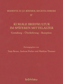 Kuriale Briefkultur im späteren Mittelalter von Broser,  Tanja, Fischer,  Andreas, Thumser,  Matthias
