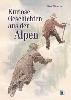 Kuriose Geschichten aus den Alpen von Witzmann,  Hans