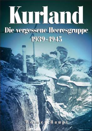 Kurland 1944/45 – Die vergessene Heeresgruppe von Haupt,  Werner