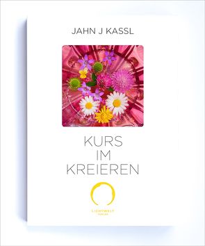 KURS IM KREIEREN von Kassl ,  Jahn J, Lichtwelt Verlag JJK-OG