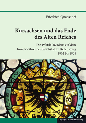 Kursachsen und das Ende des Alten Reiches von Quaasdorf,  Friedrich