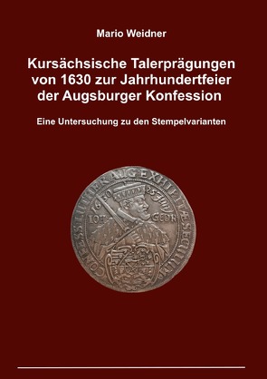 Kursächsische Talerprägungen von 1630 zur Jahrhundertfeier der Augsburger Konfession von Weidner,  Mario