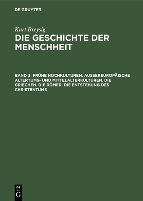 Kurt Breysig: Die Geschichte der Menschheit / Frühe Hochkulturen. Außereuropäische Altertums- und Mittelalterkulturen. Die Griechen. Die Römer. Die Entstehung des Christentums von Breysig,  Kurt