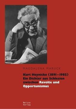 Kurt Heynicke (1891–1985). Ein Dichter aus Schlesien zwischen Revolte und Opportunismus von Maruck,  Magdalena