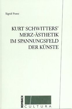 Kurt Schwitters’ Merz-Ästhetik im Spannungsfeld der Künste von Franz,  Sigrid