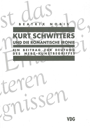 Kurt Schwitters und die romantische Ironie von Nobis,  Beatrix