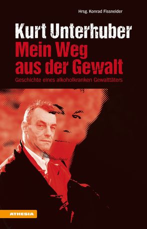 Kurt Unterhuber – Mein Weg aus der Gewalt von Fissneider,  Konrad