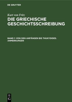Kurt von Fritz: Die Griechische Geschichtsschreibung / Von den Anfängen bis Thukydides. Anmerkungen von Fritz,  Kurt von
