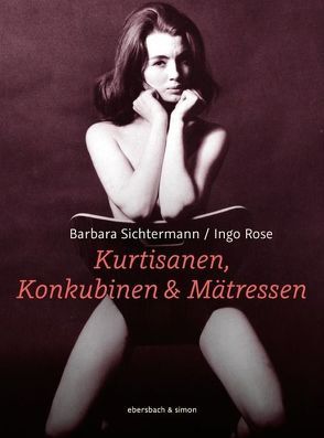 Kurtisanen, Konkubinen & Mätressen von Rose,  Ingo, Sichtermann,  Barbara