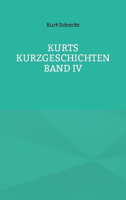 Kurts Kurzgeschichten Band IV von Schmitz,  Kurt