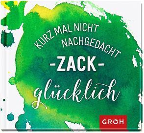 Kurz mal nicht nachgedacht – zack – glücklich von Groh,  Joachim