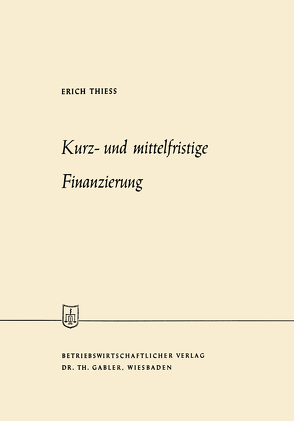 Kurz- und mittelfristige Finanzierung von Thiess,  Erich