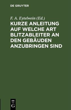 Kurze Anleitung auf welche Art Blitzableiter an den Gebäuden anzubringen sind von Eytelwein,  F. A.