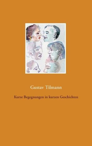 Kurze Begegnungen in kurzen Geschichten von Tilmann,  Gustav