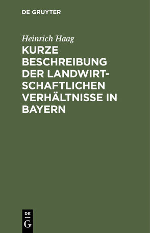 Kurze Beschreibung der landwirtschaftlichen Verhältnisse in Bayern von Haag,  Heinrich