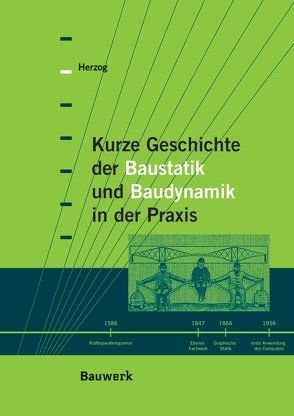 Kurze Geschichte der Baustatik und Baudynamik in der Praxis von Herzog,  Max