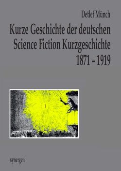 Kurze Geschichte der deutschen Science Fiction Kurzgeschichte 1871 – 1919 von Münch,  Detlef